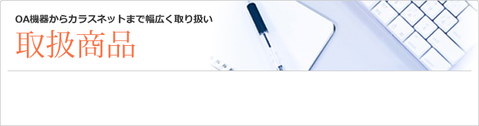 OA機器からカラスネットまで幅広く取り扱い　取扱製品